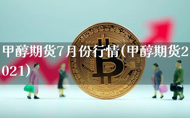 甲醇期货7月份行情(甲醇期货2021)_https://www.dbjyqcj.com_中金所_第1张