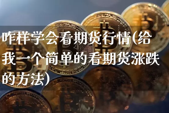 咋样学会看期货行情(给我一个简单的看期货涨跌的方法)_https://www.dbjyqcj.com_郑商所_第1张