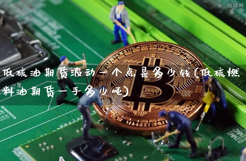 低硫油期货波动一个点是多少钱(低硫燃料油期货一手多少吨)_https://www.dbjyqcj.com_上期所_第1张