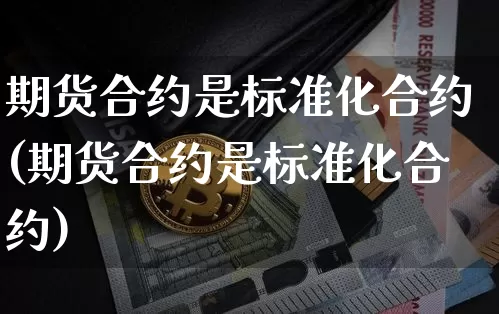 期货合约是标准化合约(期货合约是标准化合约)_https://www.dbjyqcj.com_上期能源_第1张