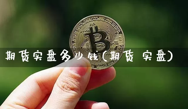期货实盘多少钱(期货 实盘)_https://www.dbjyqcj.com_中金所_第1张