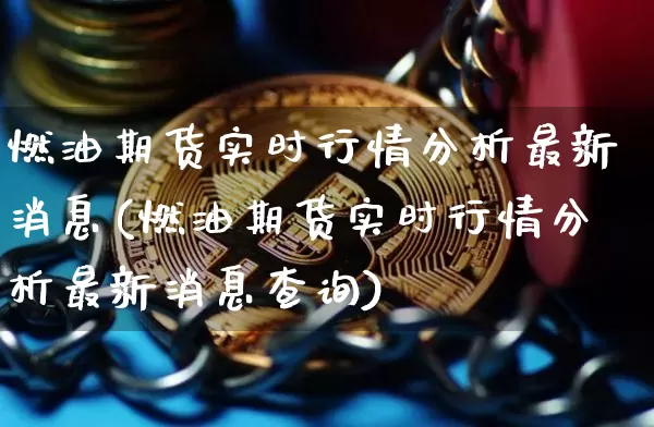 燃油期货实时行情分析最新消息(燃油期货实时行情分析最新消息查询)_https://www.dbjyqcj.com_上期能源_第1张