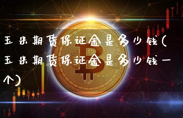 玉米期货保证金是多少钱(玉米期货保证金是多少钱一个)_郑商所_第1张_财经网 玉米期货保证金是多少钱(玉米期货保证金是多少钱一个)_https://www.dbjyqcj.com_郑商所_第1张