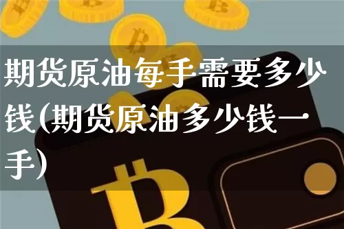 期货原油每手需要多少钱(期货原油多少钱一手)_https://www.dbjyqcj.com_大商所_第1张