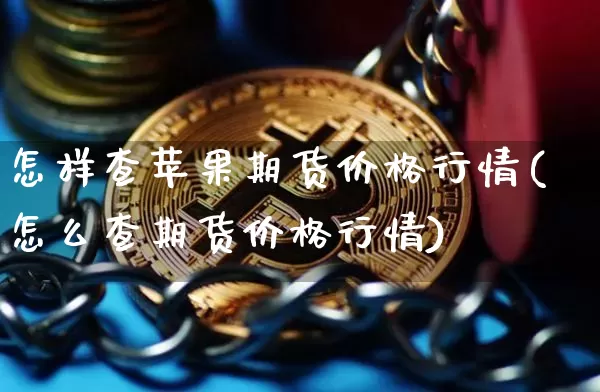 怎样查苹果期货价格行情(怎么查期货价格行情)_https://www.dbjyqcj.com_广期所_第1张
