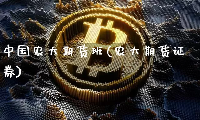 中国农大期货班(农大期货证券)_https://www.dbjyqcj.com_广期所_第1张