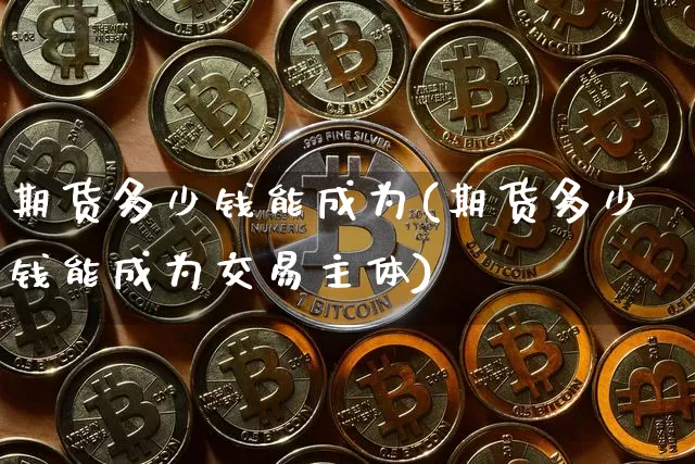 期货多少钱能成为(期货多少钱能成为交易主体)_上期能源_第1张_财经网 期货多少钱能成为(期货多少钱能成为交易主体)_https://www.dbjyqcj.com_上期能源_第1张