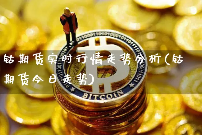 钴期货实时行情走势分析(钴期货今日走势)_https://www.dbjyqcj.com_广期所_第1张
