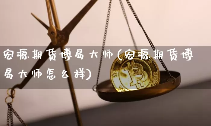 宏源期货博易大师(宏源期货博易大师怎么样)_https://www.dbjyqcj.com_广期所_第1张