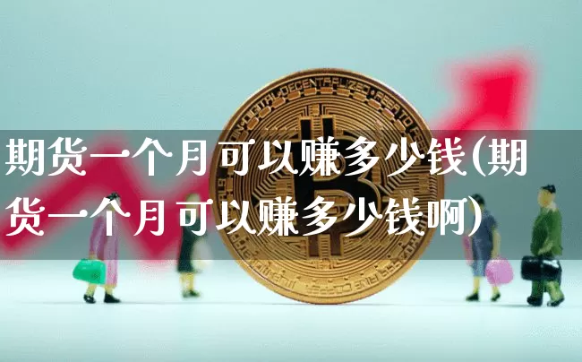 期货一个月可以赚多少钱(期货一个月可以赚多少钱啊)_https://www.dbjyqcj.com_中金所_第1张