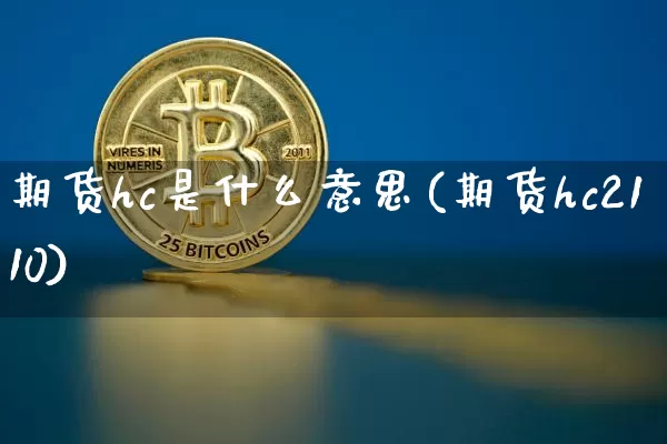 期货hc是什么意思(期货hc2110)_https://www.dbjyqcj.com_郑商所_第1张