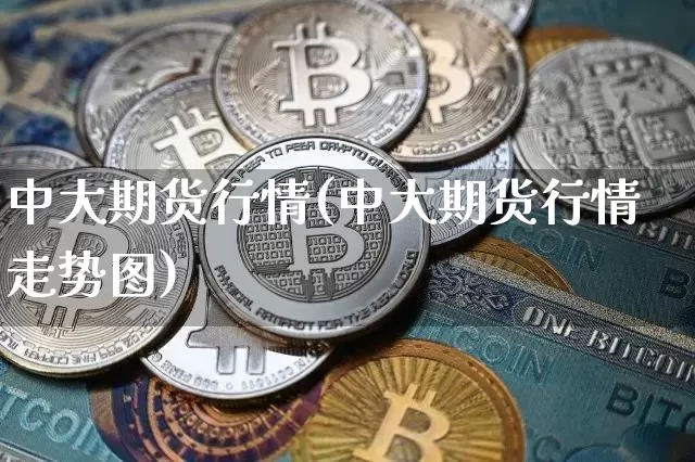 中大期货行情(中大期货行情走势图)_https://www.dbjyqcj.com_广期所_第1张