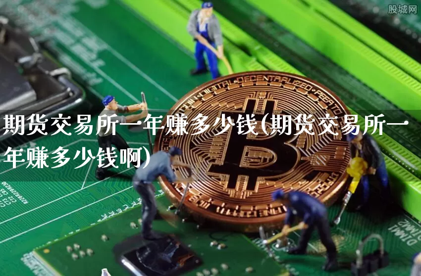 期货交易所一年赚多少钱(期货交易所一年赚多少钱啊)_广期所_第1张_财经网 期货交易所一年赚多少钱(期货交易所一年赚多少钱啊)_https://www.dbjyqcj.com_广期所_第1张
