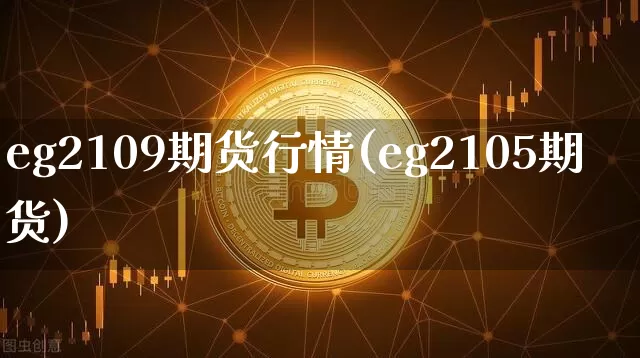eg2109期货行情(eg2105期货)_https://www.dbjyqcj.com_大商所_第1张