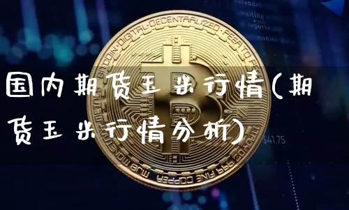 国内期货玉米行情(期货玉米行情分析)_https://www.dbjyqcj.com_中金所_第1张