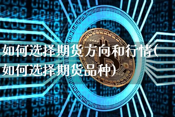如何选择期货方向和行情(如何选择期货品种)_https://www.dbjyqcj.com_中金所_第1张