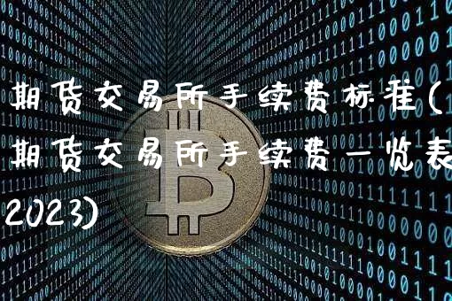 期货交易所手续费标准(期货交易所手续费一览表2023)_https://www.dbjyqcj.com_广期所_第1张