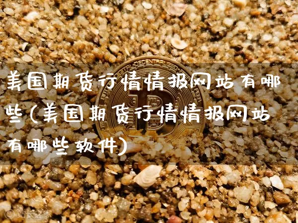 美国期货行情情报网站有哪些(美国期货行情情报网站有哪些软件)_https://www.dbjyqcj.com_郑商所_第1张