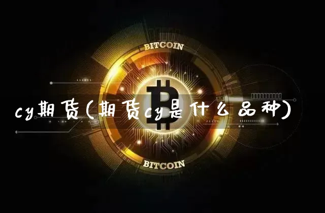 cy期货(期货cy是什么品种)_https://www.dbjyqcj.com_上期所_第1张