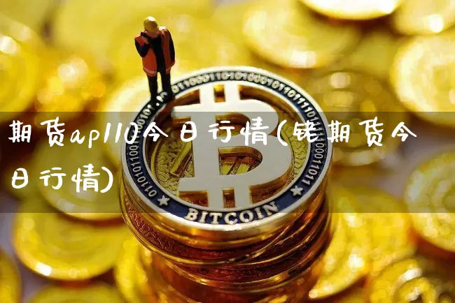 期货ap110今日行情(铑期货今日行情)_https://www.dbjyqcj.com_郑商所_第1张