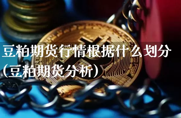 豆粕期货行情根据什么划分(豆粕期货分析)_https://www.dbjyqcj.com_上期能源_第1张