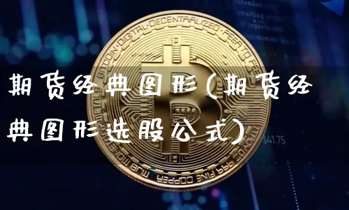 期货经典图形(期货经典图形选股公式)_https://www.dbjyqcj.com_广期所_第1张