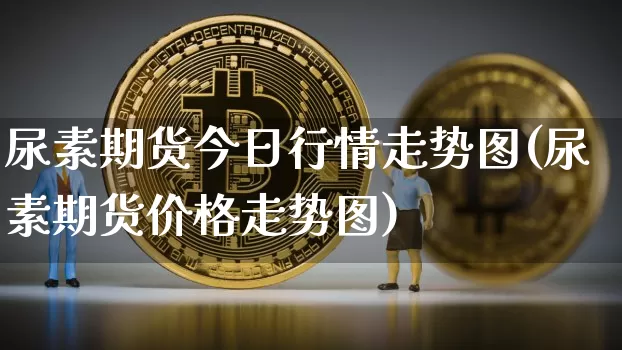 尿素期货今日行情走势图(尿素期货价格走势图)_https://www.dbjyqcj.com_中金所_第1张
