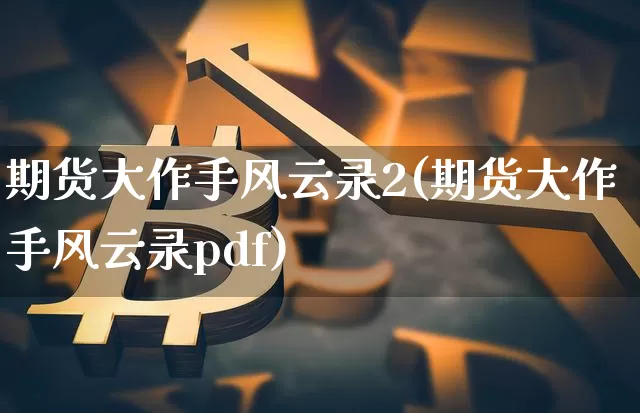 期货大作手风云录2(期货大作手风云录pdf)_https://www.dbjyqcj.com_中金所_第1张