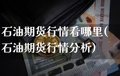 石油期货行情看哪里(石油期货行情分析)_https://www.dbjyqcj.com_广期所_第1张