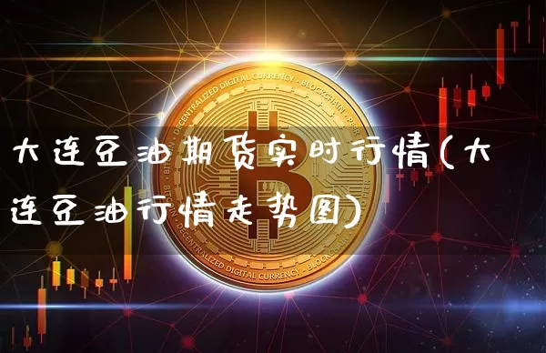 大连豆油期货实时行情(大连豆油行情走势图)_https://www.dbjyqcj.com_上期所_第1张