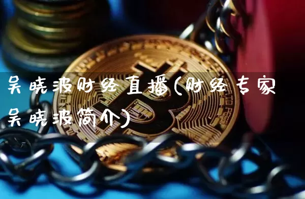 吴晓波财经直播(财经专家吴晓波简介)_https://www.dbjyqcj.com_郑商所_第1张
