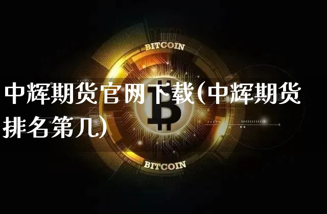中辉期货官网下载(中辉期货排名第几)_https://www.dbjyqcj.com_大商所_第1张