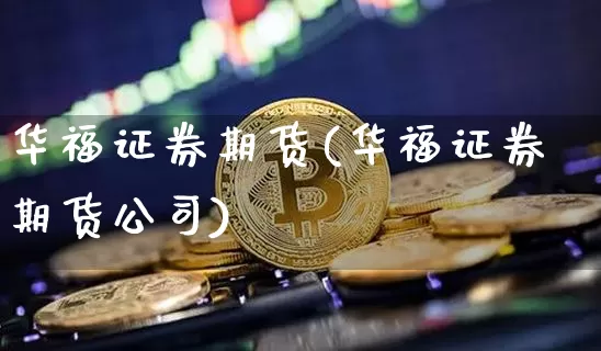 华福证券期货(华福证券期货公司)_https://www.dbjyqcj.com_中金所_第1张