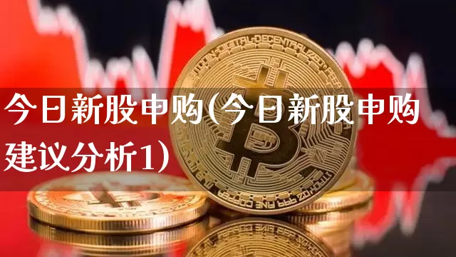 今日新股申购(今日新股申购建议分析1)_https://www.dbjyqcj.com_中金所_第1张
