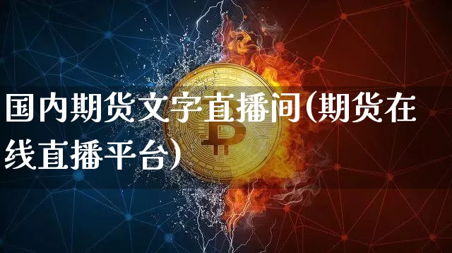 国内期货文字直播间(期货在线直播平台)_https://www.dbjyqcj.com_中金所_第1张