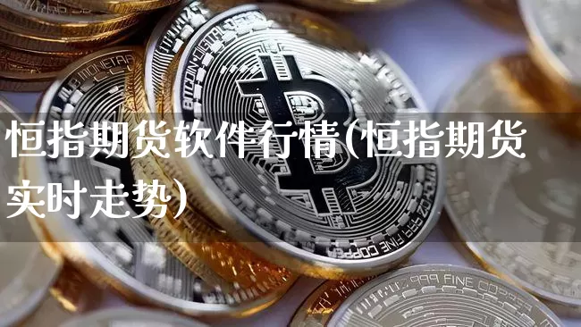 恒指期货软件行情(恒指期货实时走势)_https://www.dbjyqcj.com_大商所_第1张
