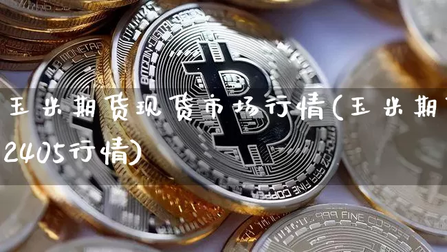 玉米期货现货市场行情(玉米期货2405行情)_https://www.dbjyqcj.com_中金所_第1张