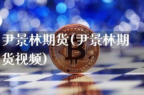 尹景林期货(尹景林期货视频)_https://www.dbjyqcj.com_上期所_第1张