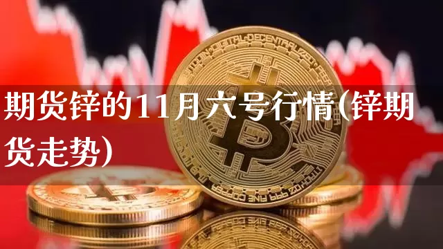 期货锌的11月六号行情(锌期货走势)_https://www.dbjyqcj.com_中金所_第1张
