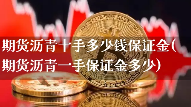 期货沥青十手多少钱保证金(期货沥青一手保证金多少)_上期能源_第1张_财经网 期货沥青十手多少钱保证金(期货沥青一手保证金多少)_https://www.dbjyqcj.com_上期能源_第1张