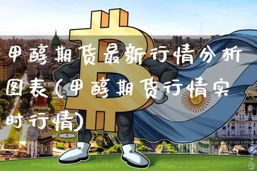 甲醇期货最新行情分析图表(甲醇期货行情实时行情)_https://www.dbjyqcj.com_上期能源_第1张