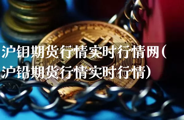 沪钼期货行情实时行情网(沪铅期货行情实时行情)_https://www.dbjyqcj.com_中金所_第1张